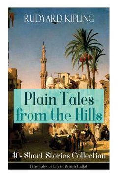 portada Plain Tales from the Hills: 40] Short Stories Collection (The Tales of Life in British India): In the Pride of His Youth, Tods' Amendment, The Oth 