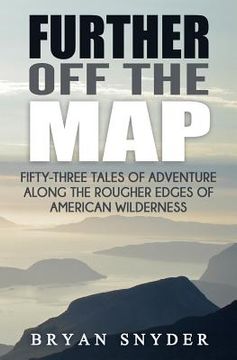 portada Further Off The Map: Fifty-Three Tales of Adventure Along the Rougher Edges of American Wilderness (en Inglés)