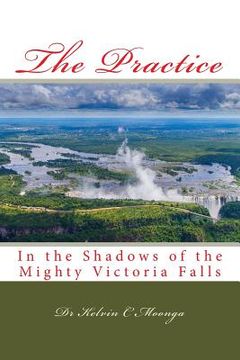 portada The Practice: In the Shadows of the Mighty Victoria Falls (en Inglés)