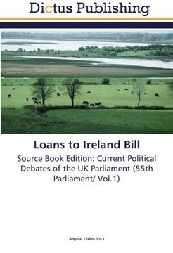 portada Loans to Ireland Bill: Source Book Edition: Current Political Debates of the UK Parliament (55th Parliament/ Vol.1)
