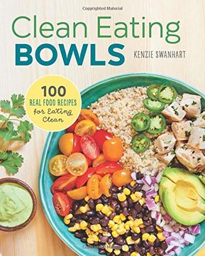 portada Clean Eating Bowls: 100 Real Food Recipes for Eating Clean (en Inglés)
