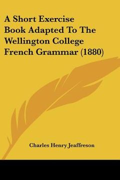 portada a short exercise book adapted to the wellington college french grammar (1880) (en Inglés)