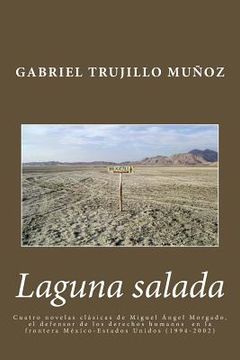 portada Laguna salada: Cuatro novelas clásica de Miguel Ángel Morgado, el defensor de los derechos humanos en la frontera México-Estados Unid