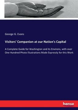 portada Visitors' Companion at our Nation's Capital: A Complete Guide for Washington and its Environs, with over One Hundred Photo Illustrations Made Expressl