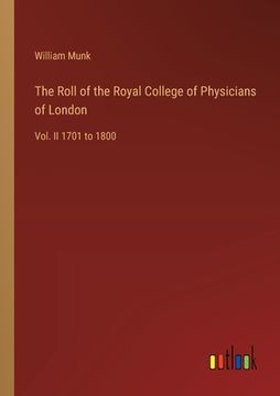 portada The Roll of the Royal College of Physicians of London: Vol. II 1701 to 1800 (en Inglés)