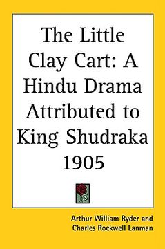 portada the little clay cart: a hindu drama attributed to king shudraka 1905 (en Inglés)