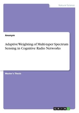 portada Adaptive Weighting of Multi-taper Spectrum Sensing in Cognitive Radio Networks (en Inglés)