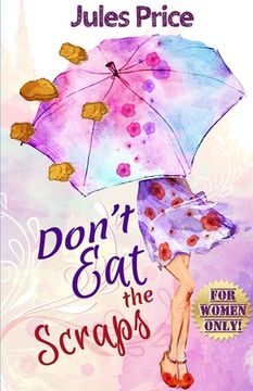 portada Don't Eat the Scraps: and other powerful "Jules' Rules" for Success in any New Relationship! (en Inglés)