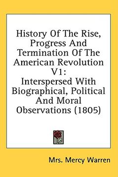 portada history of the rise, progress and termination of the american revolution v1: interspersed with biographical, political and moral observations (1805) (en Inglés)