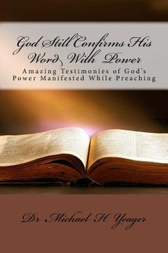 portada God Still Confirms His Word With Power: Amazing Testimonies of God's Power Manifested While Preaching (in English)