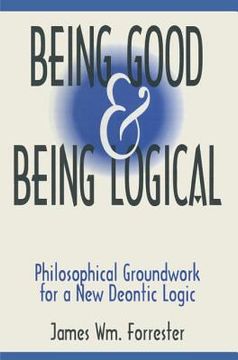 portada Being Good and Being Logical: Philosophical Groundwork for a New Deontic Logic