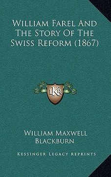 portada william farel and the story of the swiss reform (1867) (en Inglés)
