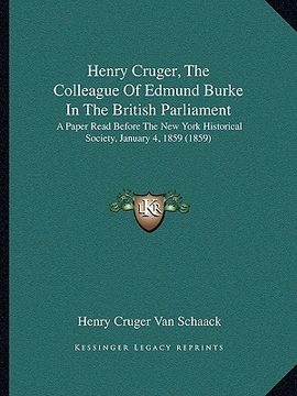 portada henry cruger, the colleague of edmund burke in the british parliament: a paper read before the new york historical society, january 4, 1859 (1859) (en Inglés)