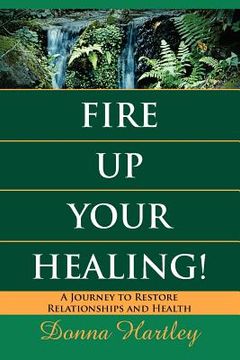 portada Fire Up Your Healing: A Journey to Restore Relationships and Health (en Inglés)