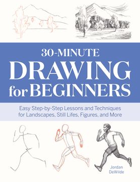portada 30-Minute Drawing for Beginners: Easy Step-By-Step Lessons & Techniques for Landscapes, Still Lifes, Figures, and More (en Inglés)