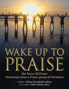 portada Wake up to Praise: The Power of Prayer Testimonies From a Prayer Group of Christians (en Inglés)