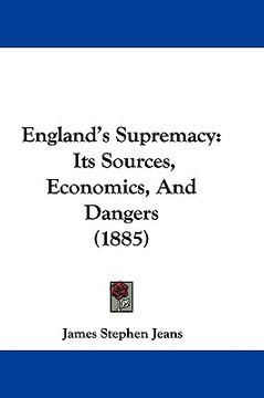 portada england's supremacy: its sources, economics and dangers (1885) (in English)