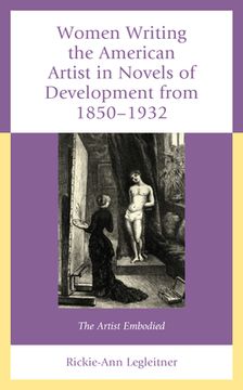 portada Women Writing the American Artist in Novels of Development from 1850-1932: The Artist Embodied