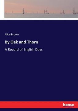 portada By Oak and Thorn: A Record of English Days (in English)