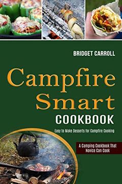 portada Campfire Smart Cookbook: Easy to Make Desserts for Campfire Cooking (a Camping Cookbook That Novice can Cook) (en Inglés)