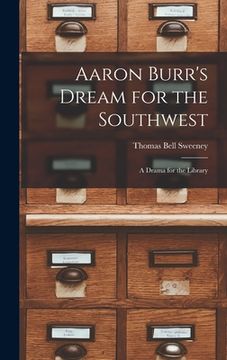 portada Aaron Burr's Dream for the Southwest; a Drama for the Library (in English)