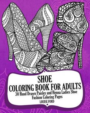 portada Shoe Coloring Book For Adults: 30 Hand Drawn Paisley and Henna Ladies Shoe Fashion Coloroing Pages (en Inglés)