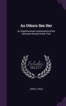 portada As Others See Her: An Englishwoman's Impressions of the American Woman in War Time (en Inglés)