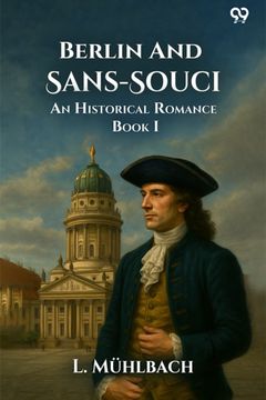 Berlin And Sans-SouciOr, Frederick The Great And His Friends An Historical Romance Book I (Edition1)