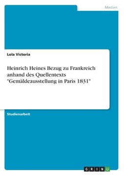 portada Heinrich Heines Bezug zu Frankreich anhand des Quellentexts "Gemäldeausstellung in Paris 1831" (en Alemán)