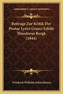 portada Beitrage Zur Kritik Der Poetae Lyrici Graeci Edidit Theodorus Bergk (1844) (in German)