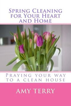 portada Spring Cleaning for Your Heart and Home: Praying Your Way to a Clean House (en Inglés)