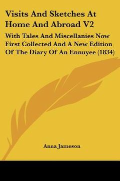 portada visits and sketches at home and abroad v2: with tales and miscellanies now first collected and a new edition of the diary of an ennuyee (1834) (in English)