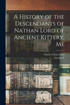 portada A History of the Descendants of Nathan Lord of Ancient Kittery, Me (en Inglés)