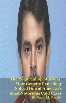 portada The Yogurt Shop Murders: How Genetic Genealogy Solved One of America's Most Notorious Cold Cases (en Inglés)