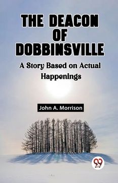portada The Deacon Of Dobbinsville A Story Based On Actual Happenings (en Inglés)