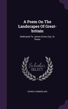 portada A Poem On The Landscapes Of Great-britain: Dedicated To James Irvine, Esq. At Rome (en Inglés)