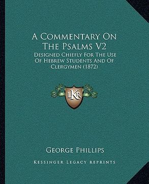 portada a commentary on the psalms v2: designed chiefly for the use of hebrew students and of clergymen (1872) (en Inglés)