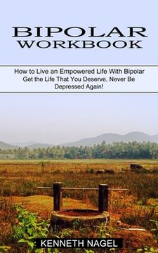 portada Bipolar Workbook: How to Live an Empowered Life With Bipolar (Get the Life That You Deserve, Never Be Depressed Again!) (en Inglés)