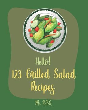 portada Hello! 123 Grilled Salad Recipes: Best Grilled Salad Cookbook Ever For Beginners [Grilling Vegetable Recipe, Seafood Salad Recipe, Thai Salad Recipe, (en Inglés)