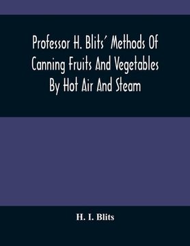 portada Professor H. Blits' Methods Of Canning Fruits And Vegetables By Hot Air And Steam, And Berries By The Compounding Of Syrups, And The Crystallizing And