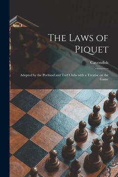 portada The Laws of Piquet: Adopted by the Portland and Turf Clubs With a Treatise on the Game (in English)