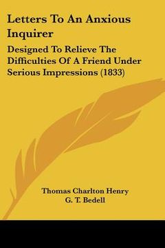 portada letters to an anxious inquirer: designed to relieve the difficulties of a friend under serious impressions (1833) (in English)