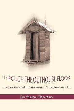 portada through the outhouse floor: and other real adventures of missionary life (en Inglés)