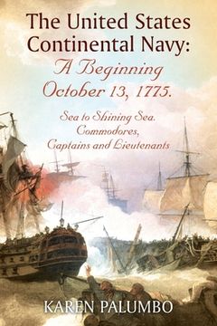portada The United States Continental Navy: A Beginning October 13, 1775. Sea to Shining Sea. Commodores, Captains and Lieutenants (en Inglés)