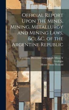 portada Official Report Upon the Mines, Mining, Metallurgy and Mining Laws, &c., &c. of the Argentine Republic (en Inglés)