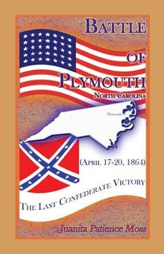 portada Battle of Plymouth, North Carolina (April 17-20, 1864): The Last Confederate Victory (in English)