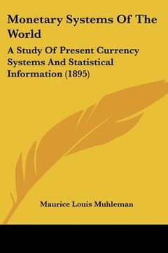 portada monetary systems of the world: a study of present currency systems and statistical information (1895) (en Inglés)
