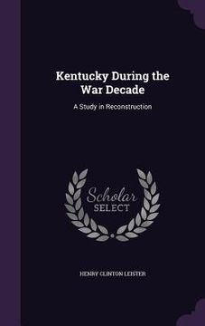 portada Kentucky During the War Decade: A Study in Reconstruction (en Inglés)