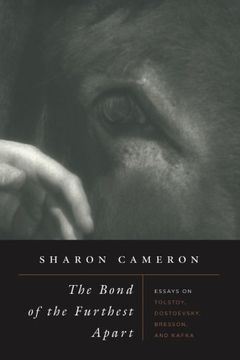 The Bond of the Furthest Apart: Essays on Tolstoy, Dostoevsky, Bresson, and Kafka