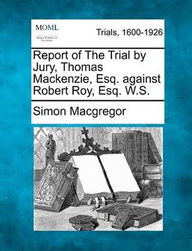 portada report of the trial by jury, thomas mackenzie, esq. against robert roy, esq. w.s. (en Inglés)